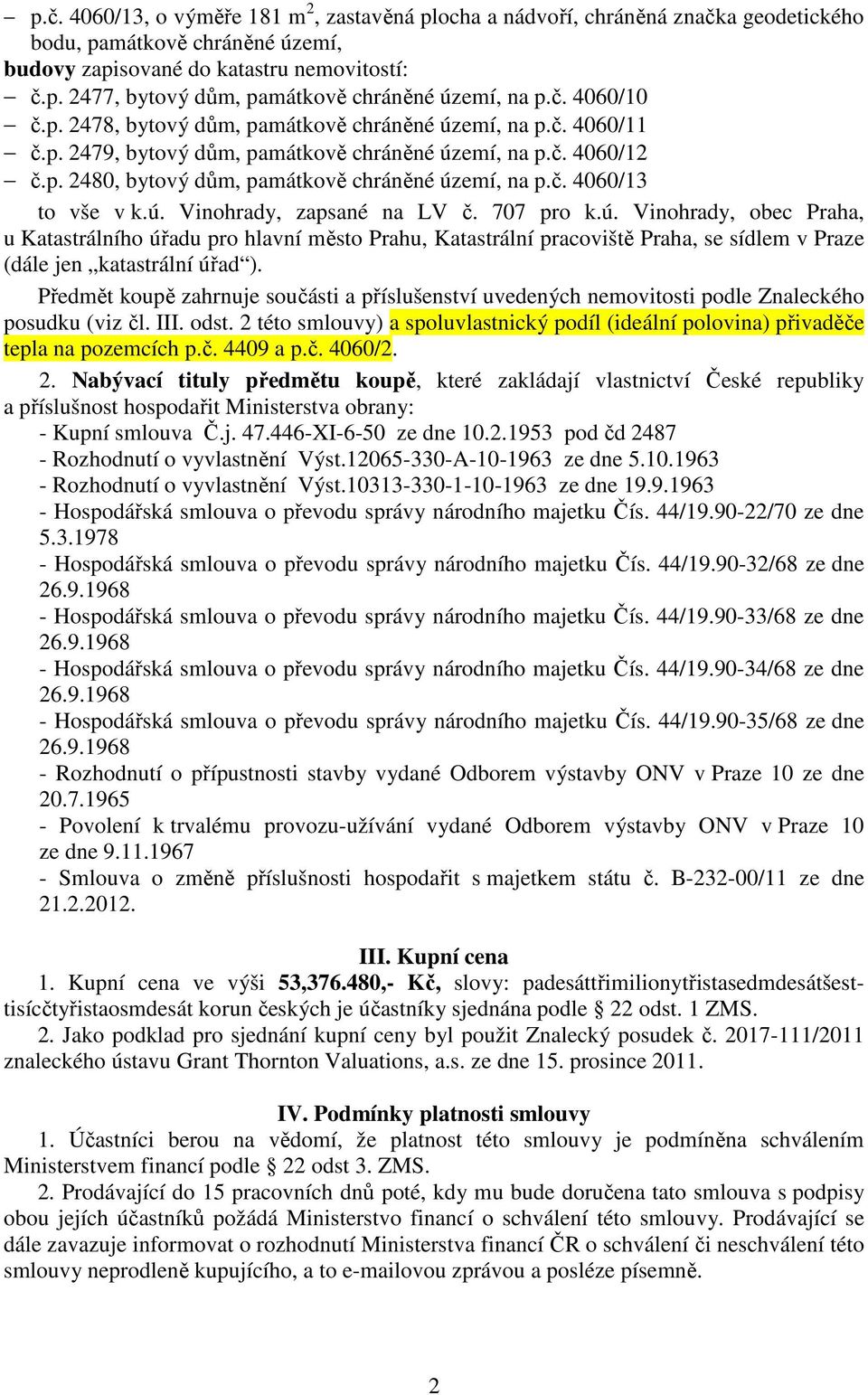 ú. Vinohrady, zapsané na LV č. 707 pro k.ú. Vinohrady, obec Praha, u Katastrálního úřadu pro hlavní město Prahu, Katastrální pracoviště Praha, se sídlem v Praze (dále jen katastrální úřad ).