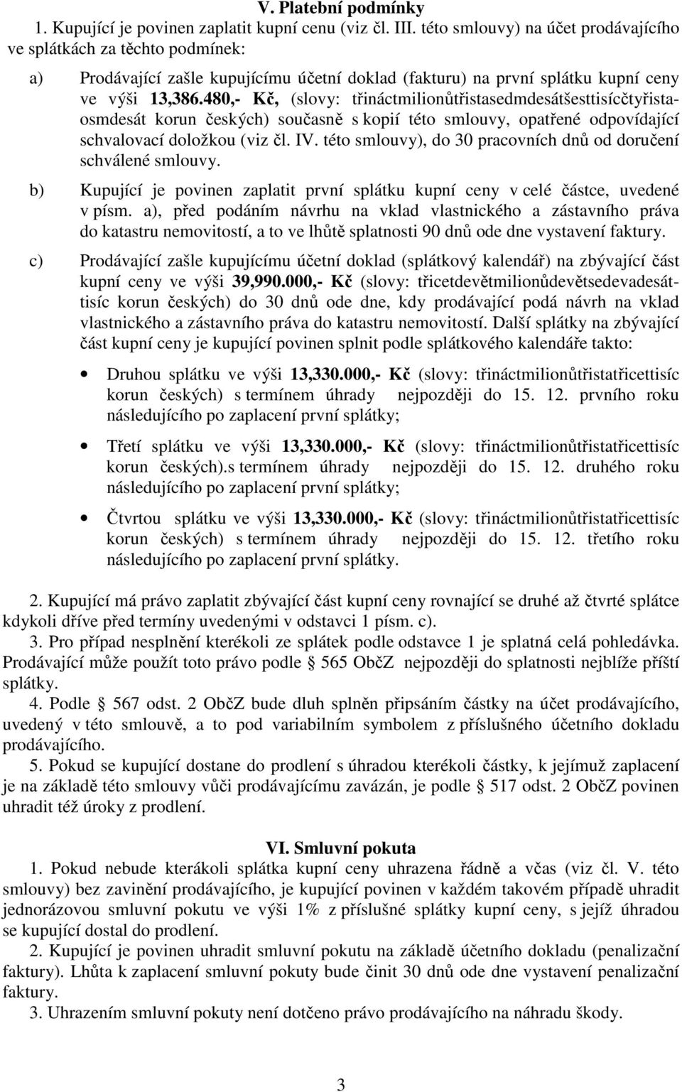 480,- Kč, (slovy: třináctmilionůtřistasedmdesátšesttisícčtyřistaosmdesát korun českých) současně s kopií této smlouvy, opatřené odpovídající schvalovací doložkou (viz čl. IV.