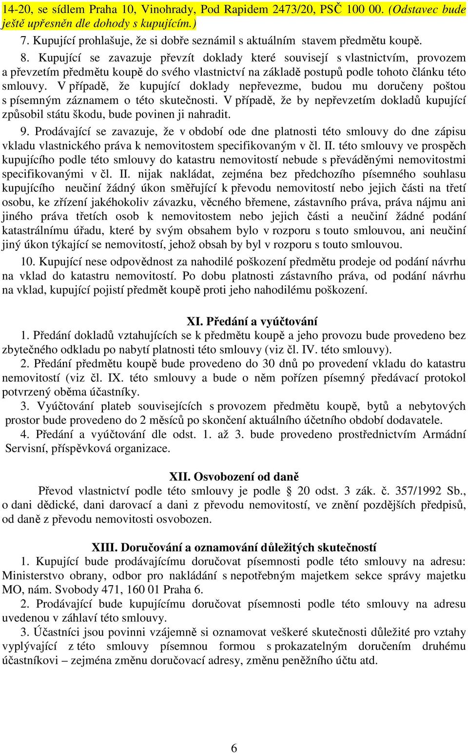 Kupující se zavazuje převzít doklady které souvisejí s vlastnictvím, provozem a převzetím předmětu koupě do svého vlastnictví na základě postupů podle tohoto článku této smlouvy.