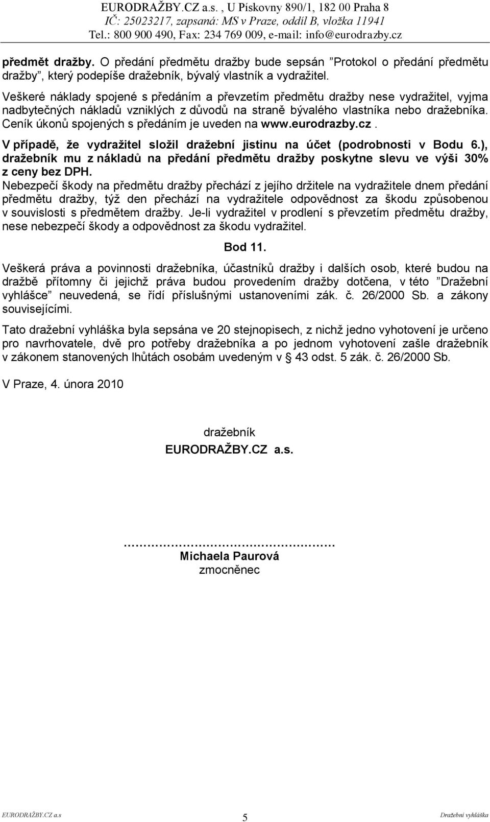 Ceník úkonů spojených s předáním je uveden na www.eurodrazby.cz. V případě, ţe vydraţitel sloţil draţební jistinu na účet (podrobnosti v Bodu 6.