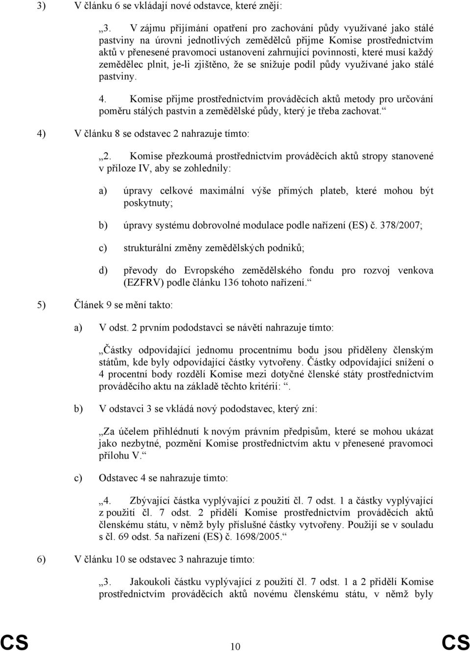 které musí každý zemědělec plnit, je-li zjištěno, že se snižuje podíl půdy využívané jako stálé pastviny. 4.