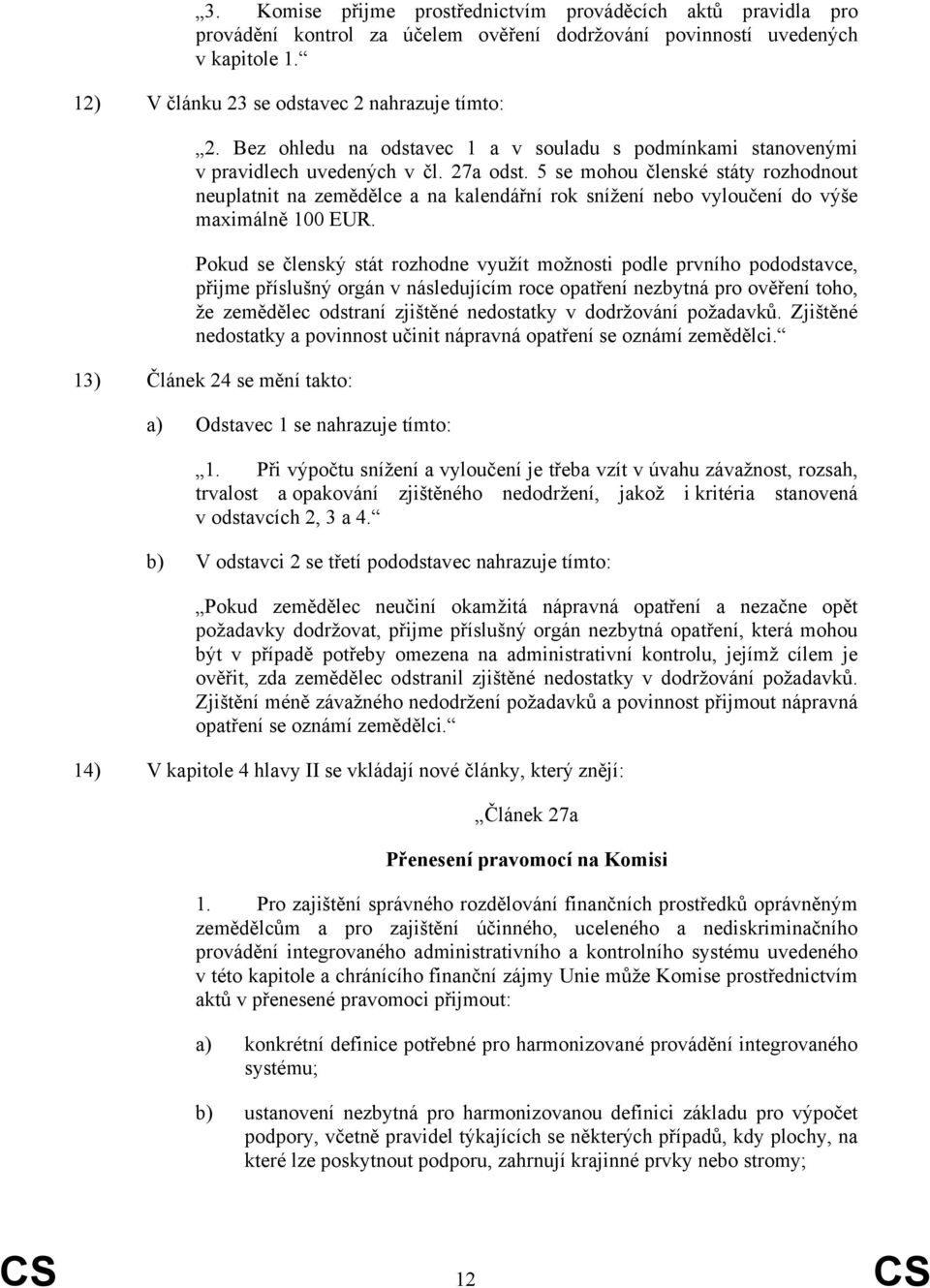 5 se mohou členské státy rozhodnout neuplatnit na zemědělce a na kalendářní rok snížení nebo vyloučení do výše maximálně 100 EUR.