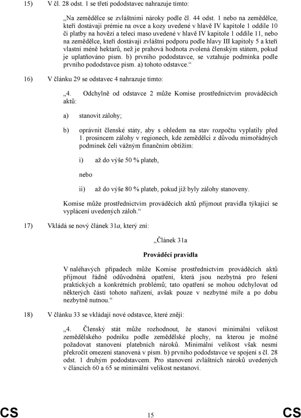 dostávají zvláštní podporu podle hlavy III kapitoly 5 a kteří vlastní méně hektarů, než je prahová hodnota zvolená členským státem, pokud je uplatňováno písm.