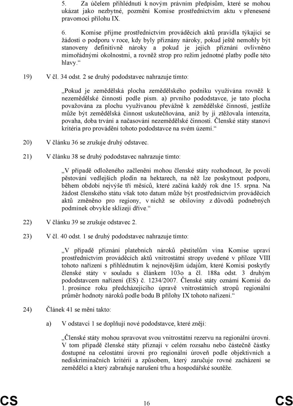 ovlivněno mimořádnými okolnostmi, a rovněž strop pro režim jednotné platby podle této hlavy. 19) V čl. 34 odst.