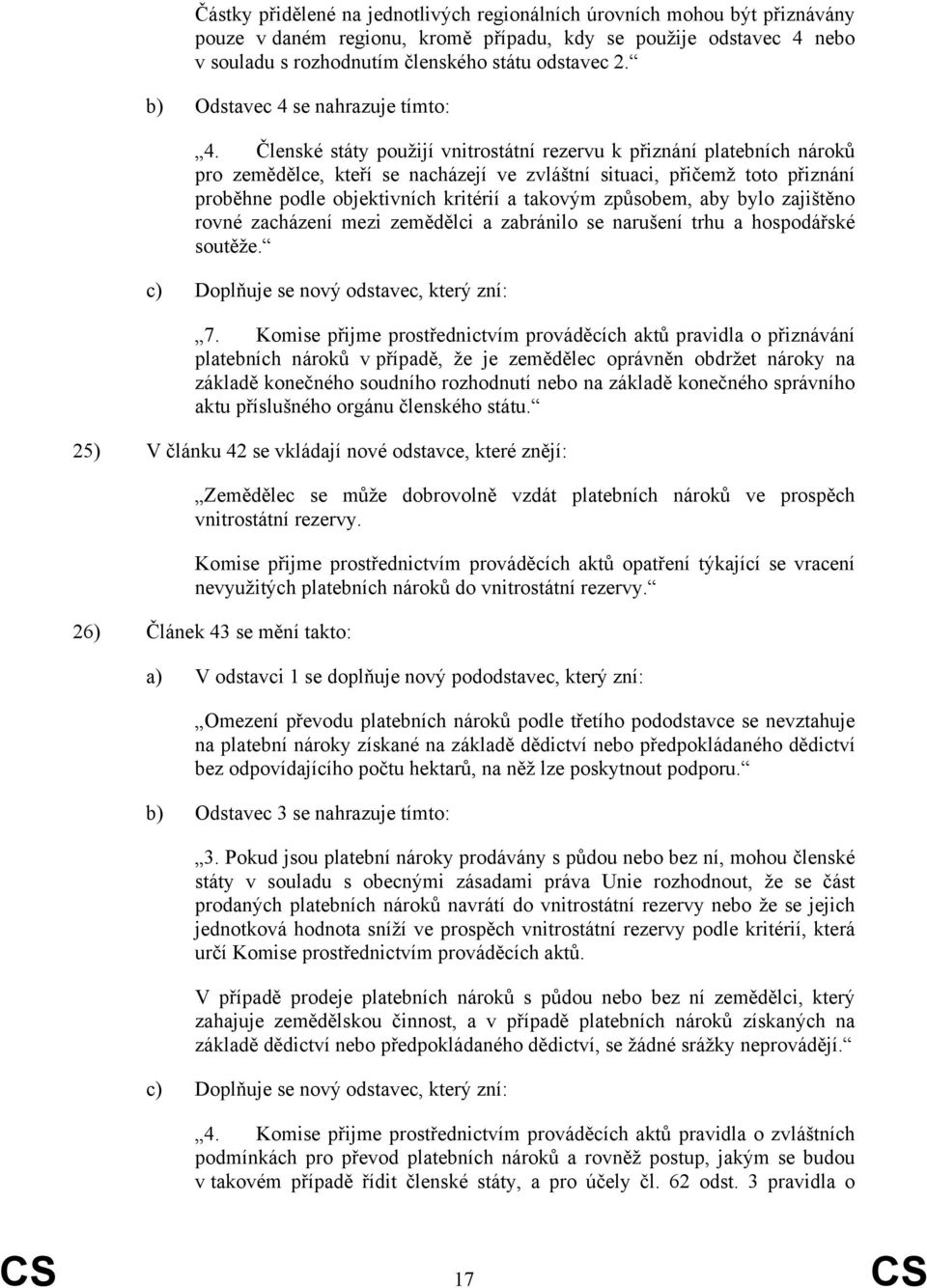 Členské státy použijí vnitrostátní rezervu k přiznání platebních nároků pro zemědělce, kteří se nacházejí ve zvláštní situaci, přičemž toto přiznání proběhne podle objektivních kritérií a takovým