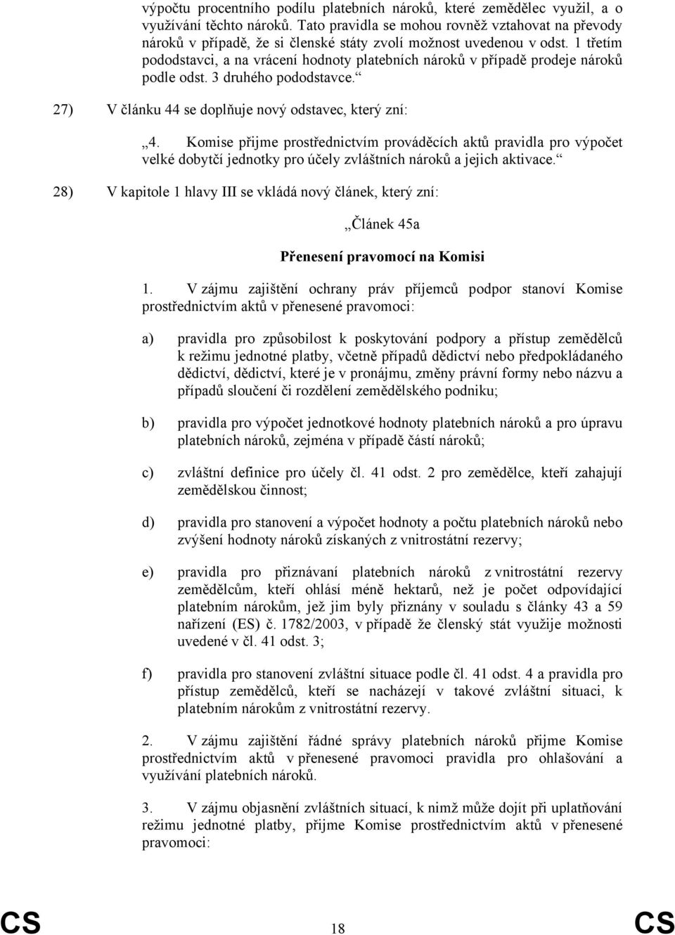 1 třetím pododstavci, a na vrácení hodnoty platebních nároků v případě prodeje nároků podle odst. 3 druhého pododstavce. 27) V článku 44 se doplňuje nový odstavec, který zní: 4.