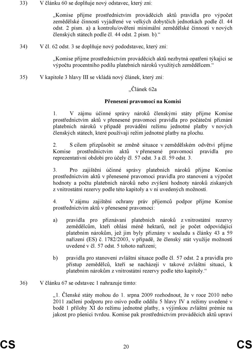 3 se doplňuje nový pododstavec, který zní: Komise přijme prostřednictvím prováděcích aktů nezbytná opatření týkající se výpočtu procentního podílu platebních nároků využitých zemědělcem.