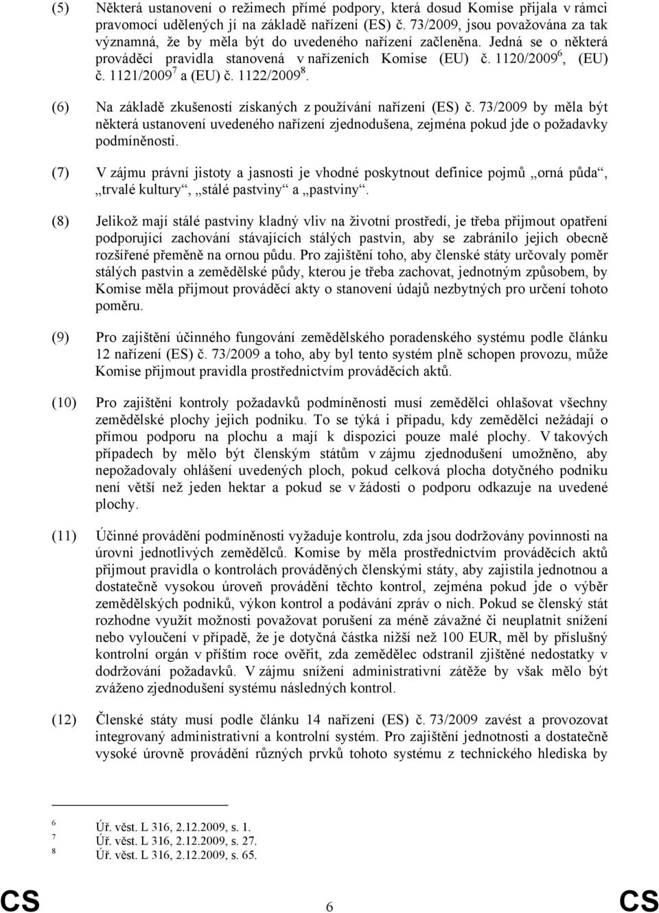1121/2009 7 a (EU) č. 1122/2009 8. (6) Na základě zkušeností získaných z používání nařízení (ES) č.
