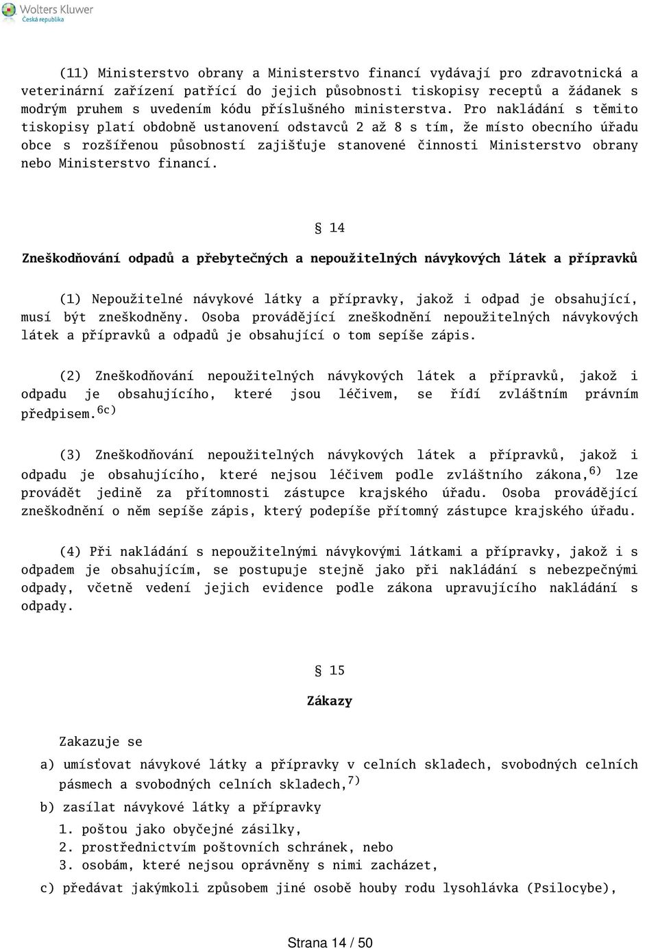 Pro nakládání s těmito tiskopisy platí obdobně ustanovení odstavců 2 až 8 s tím, že místo obecního úřadu obce s rozířenou působností zajiťuje stanovené činnosti Ministerstvo obrany nebo Ministerstvo