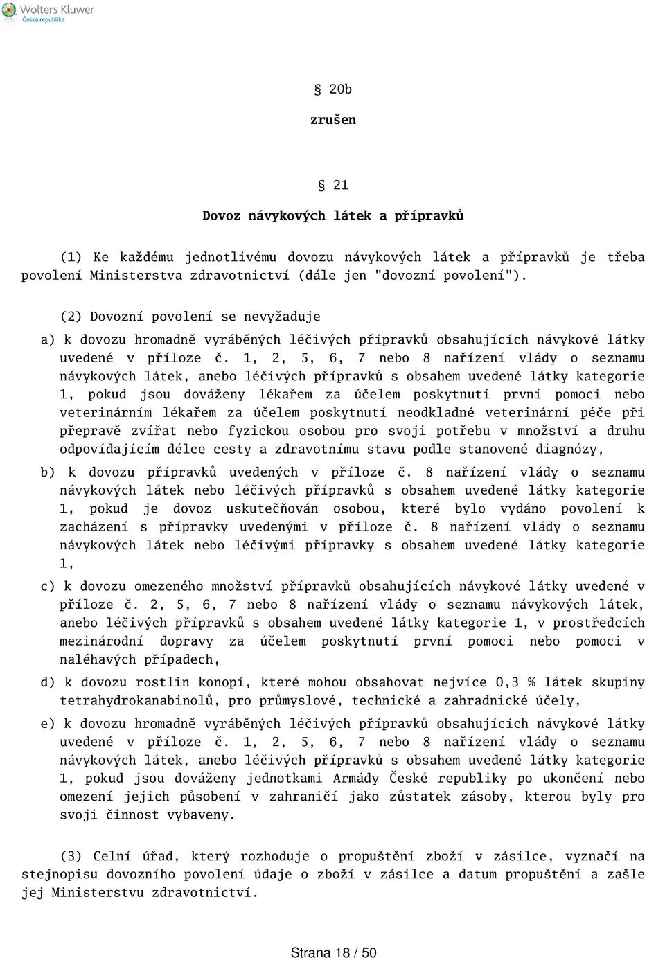 1, 2, 5, 6, 7 nebo 8 nařízení vlády o seznamu návykových látek, anebo léčivých přípravků s obsahem uvedené látky kategorie 1, pokud jsou dováženy lékařem za účelem poskytnutí první pomoci nebo