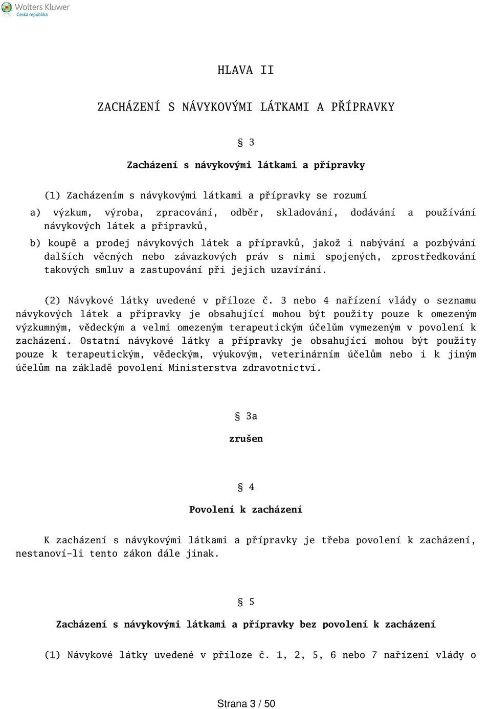 zprostředkování takových smluv a zastupování při jejich uzavírání. (2) Návykové látky uvedené v příloze č.