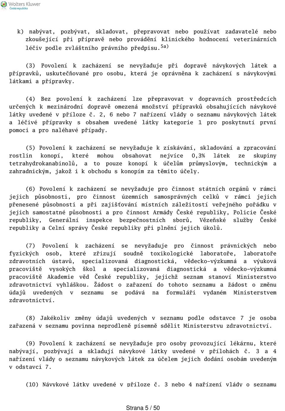 (4) Bez povolení k zacházení lze přepravovat v dopravních prostředcích určených k mezinárodní dopravě omezená množství přípravků obsahujících návykové látky uvedené v příloze č.