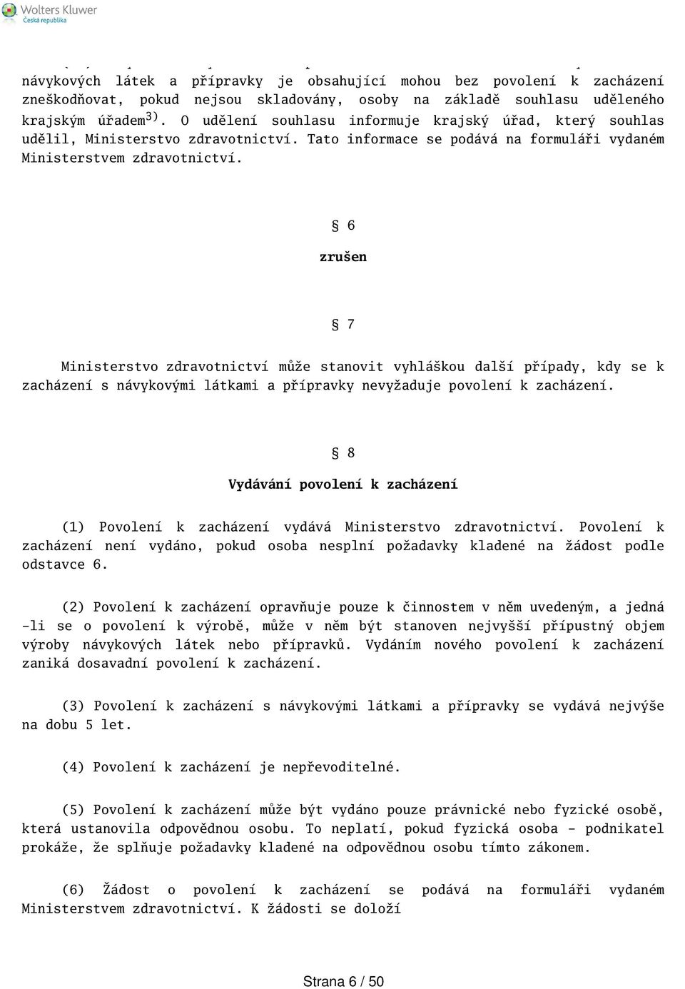 3). O udělení souhlasu informuje krajský úřad, který souhlas udělil, Ministerstvo zdravotnictví. Tato informace se podává na formuláři vydaném Ministerstvem zdravotnictví.