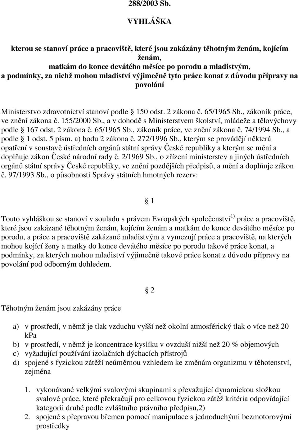 výjimečně tyto práce konat z důvodu přípravy na povolání Ministerstvo zdravotnictví stanoví podle 150 odst. 2 zákona č. 65/1965 Sb., zákoník práce, ve znění zákona č. 155/2000 Sb.