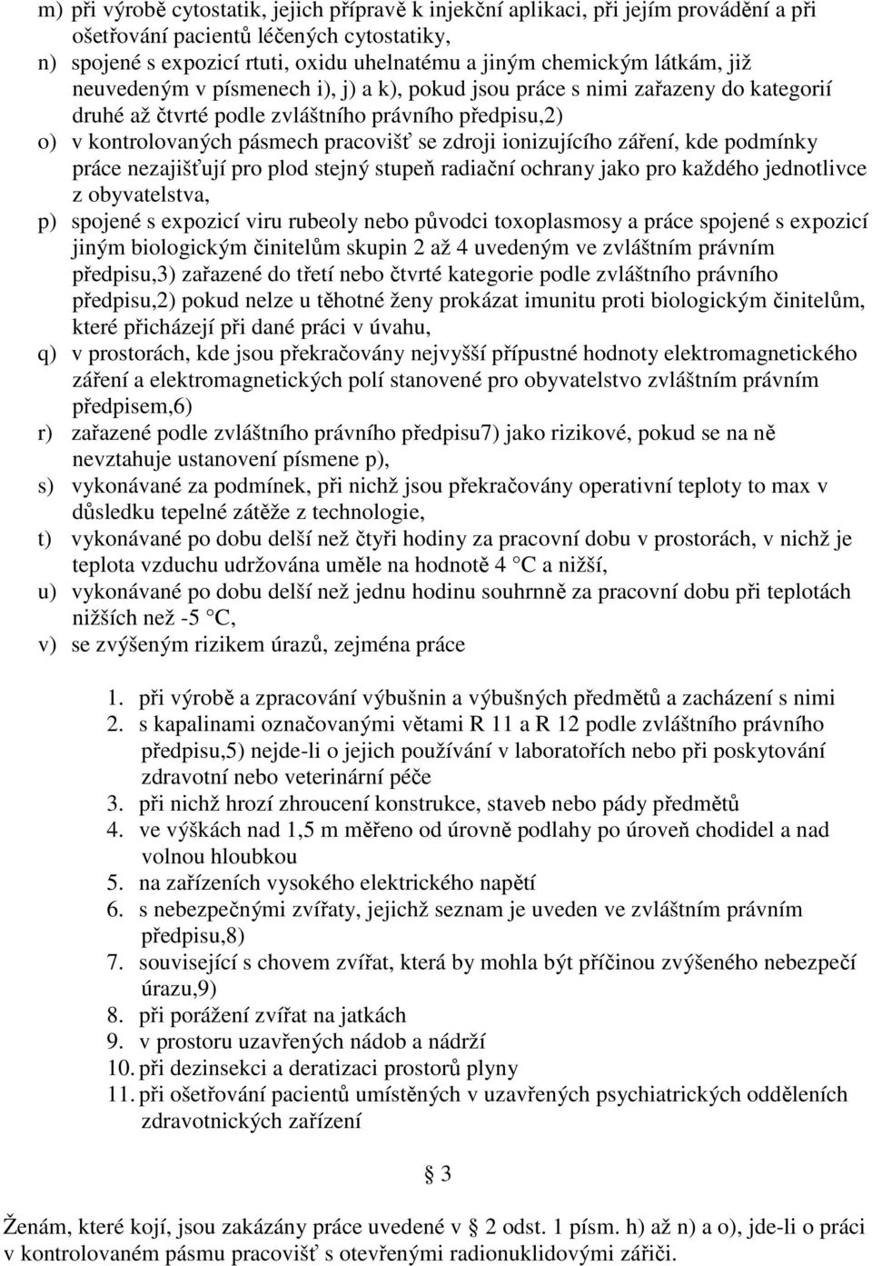 ionizujícího záření, kde podmínky práce nezajišťují pro plod stejný stupeň radiační ochrany jako pro každého jednotlivce z obyvatelstva, p) spojené s expozicí viru rubeoly nebo původci toxoplasmosy a