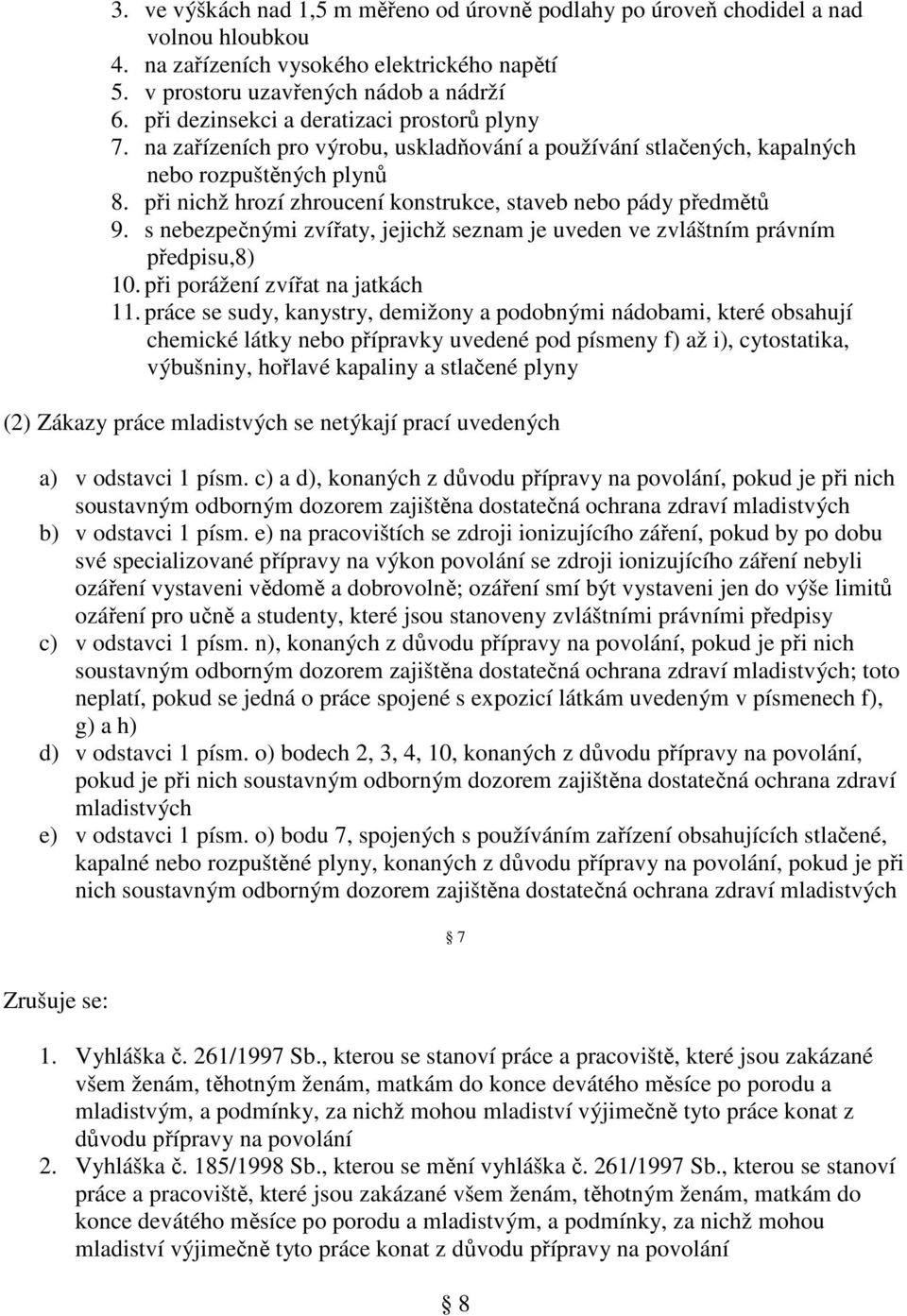 při nichž hrozí zhroucení konstrukce, staveb nebo pády předmětů 9. s nebezpečnými zvířaty, jejichž seznam je uveden ve zvláštním právním předpisu,8) 10. při porážení zvířat na jatkách 11.