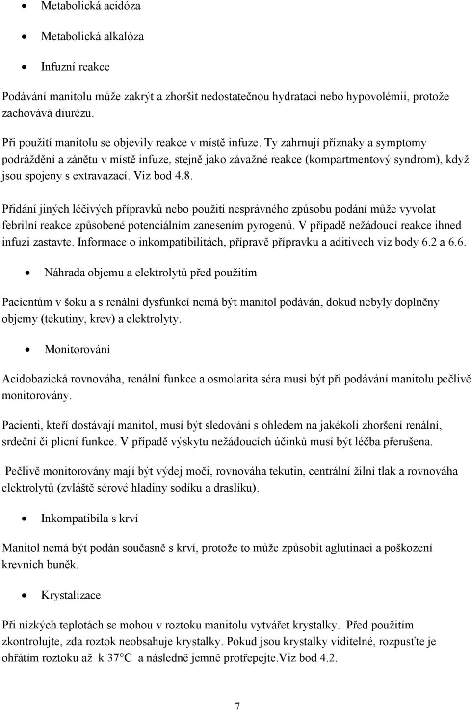 Ty zahrnují příznaky a symptomy podráždění a zánětu v místě infuze, stejně jako závažné reakce (kompartmentový syndrom), když jsou spojeny s extravazací. Viz bod 4.8.