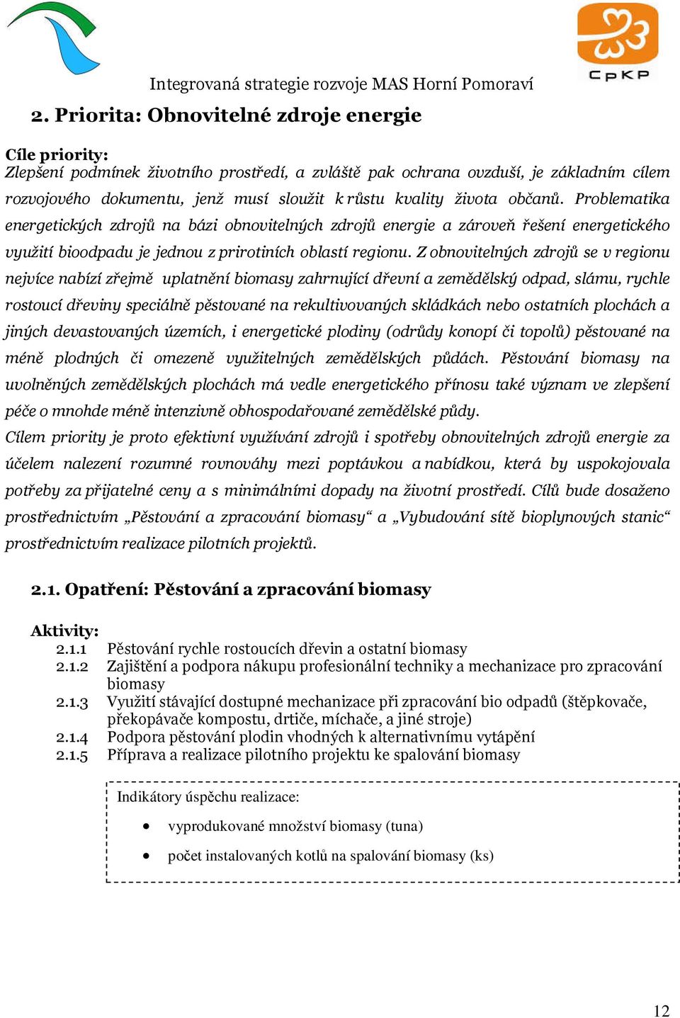 Z obnovitelných zdrojů se v regionu nejvíce nabízí zřejmě uplatnění biomasy zahrnující dřevní a zemědělský odpad, slámu, rychle rostoucí dřeviny speciálně pěstované na rekultivovaných skládkách nebo