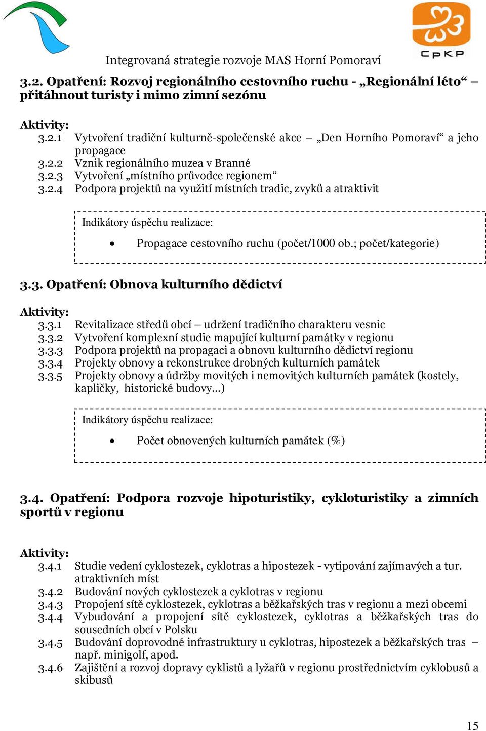 ; počet/kategorie) 3.3. Opatření: Obnova kulturního dědictví 3.3.1 Revitalizace středů obcí udržení tradičního charakteru vesnic 3.3.2 Vytvoření komplexní studie mapující kulturní památky v regionu 3.