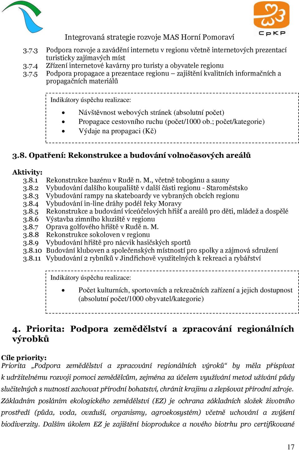 8.3 Vybudování rampy na skateboardy ve vybraných obcích regionu 3.8.4 Vybudování in-line dráhy podél řeky Moravy 3.8.5 Rekonstrukce a budování víceúčelových hřišť a areálů pro děti, mládež a dospělé 3.