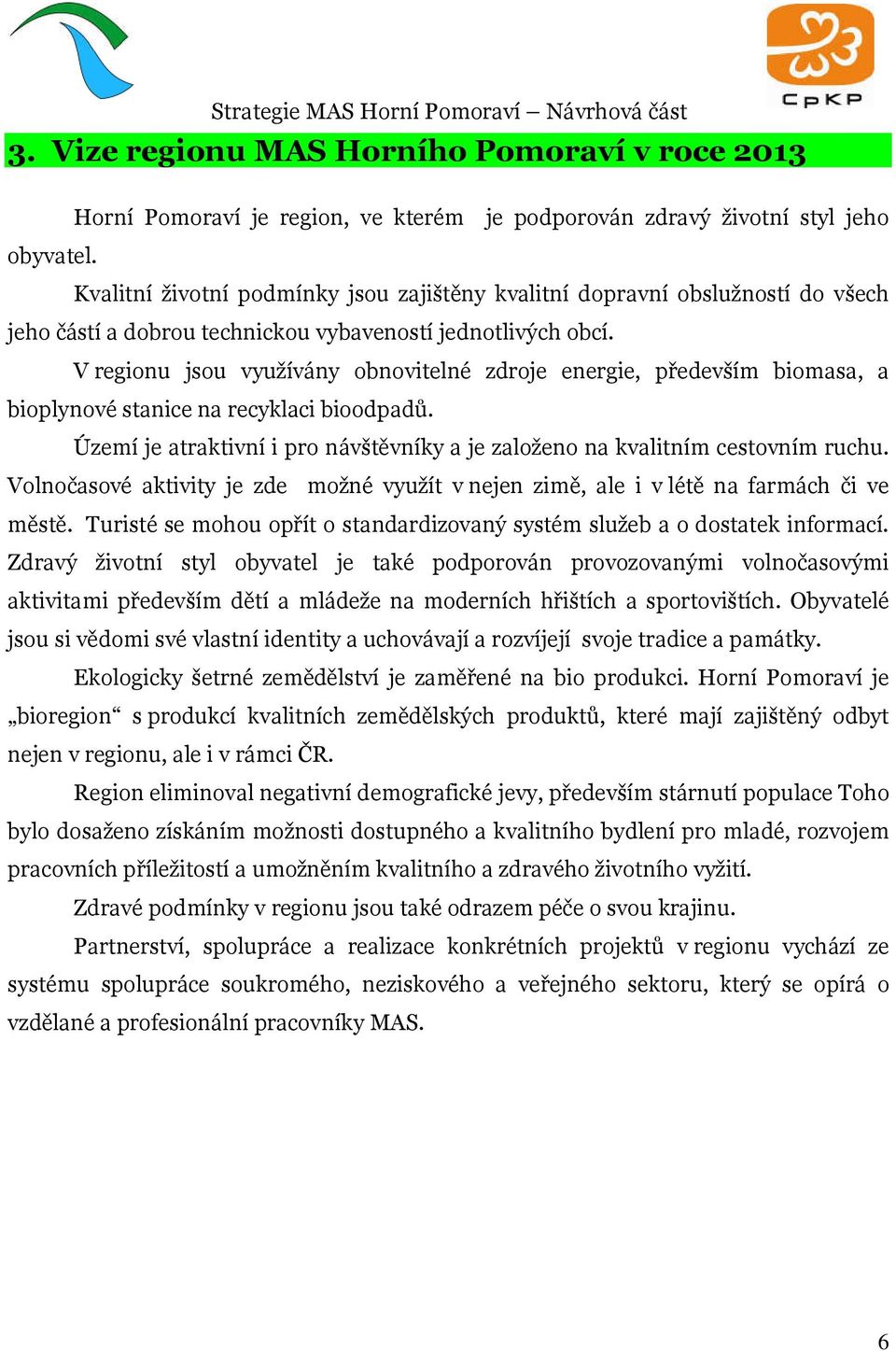 V regionu jsou využívány obnovitelné zdroje energie, především biomasa, a bioplynové stanice na recyklaci bioodpadů. Území je atraktivní i pro návštěvníky a je založeno na kvalitním cestovním ruchu.