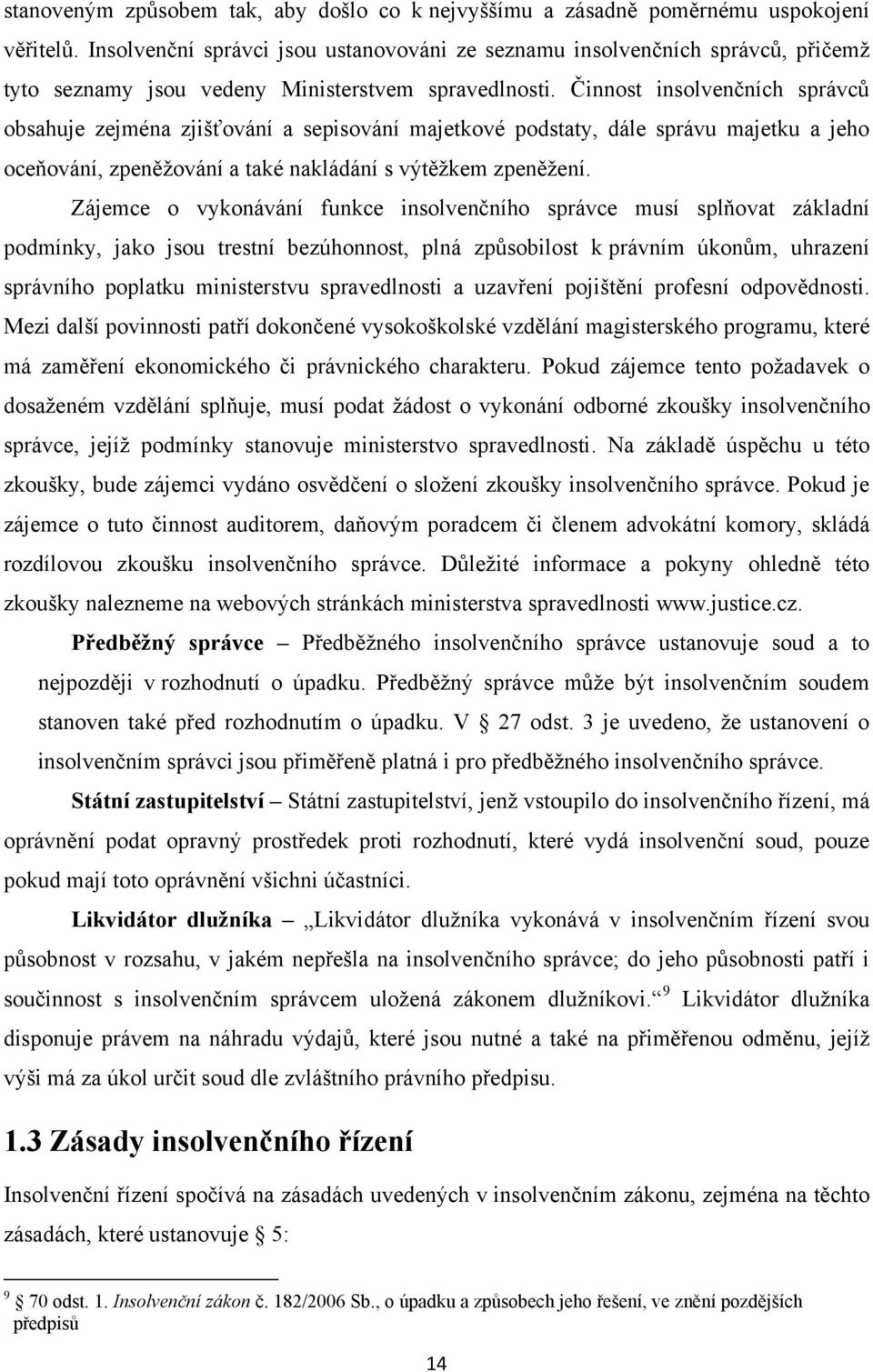 Činnost insolvenčních správců obsahuje zejména zjišťování a sepisování majetkové podstaty, dále správu majetku a jeho oceňování, zpeněžování a také nakládání s výtěžkem zpeněžení.