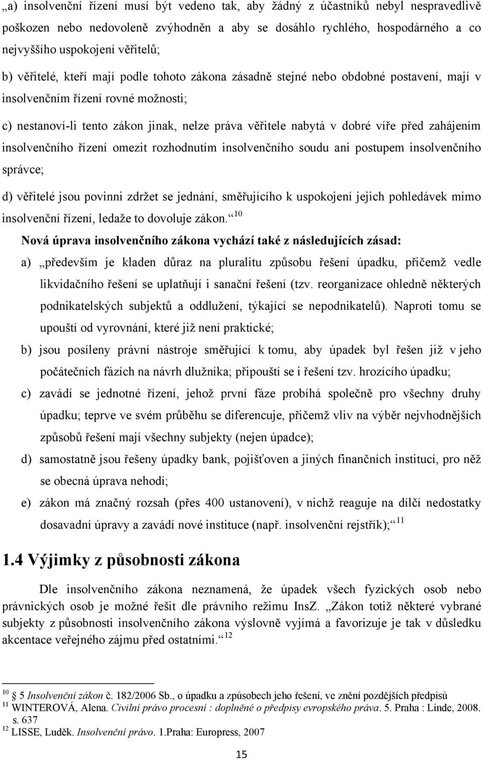 před zahájením insolvenčního řízení omezit rozhodnutím insolvenčního soudu ani postupem insolvenčního správce; d) věřitelé jsou povinni zdržet se jednání, směřujícího k uspokojení jejich pohledávek