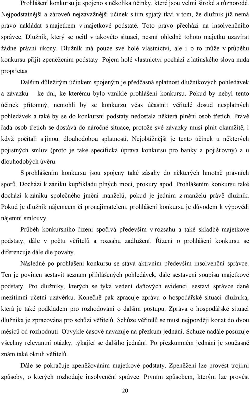 Dlužník, který se ocitl v takovéto situaci, nesmí ohledně tohoto majetku uzavírat žádné právní úkony.