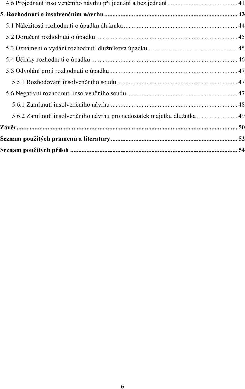 5 Odvolání proti rozhodnutí o úpadku... 47 5.5.1 Rozhodování insolvenčního soudu... 47 5.6 Negativní rozhodnutí insolvenčního soudu... 47 5.6.1 Zamítnutí insolvenčního návrhu.