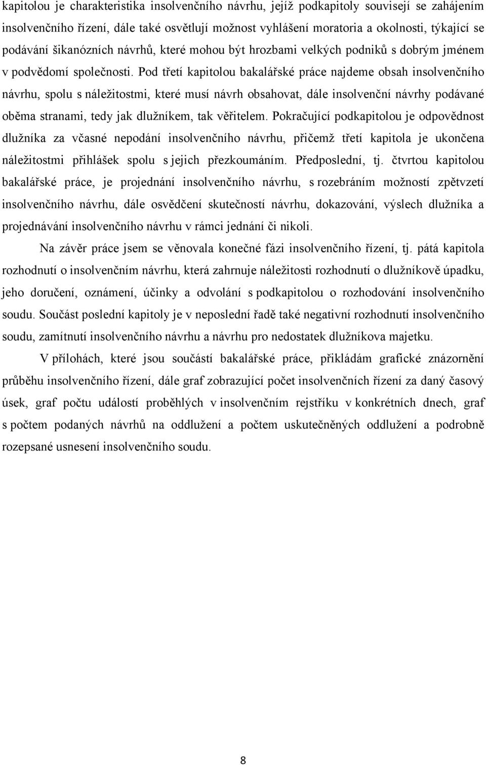 Pod třetí kapitolou bakalářské práce najdeme obsah insolvenčního návrhu, spolu s náležitostmi, které musí návrh obsahovat, dále insolvenční návrhy podávané oběma stranami, tedy jak dlužníkem, tak