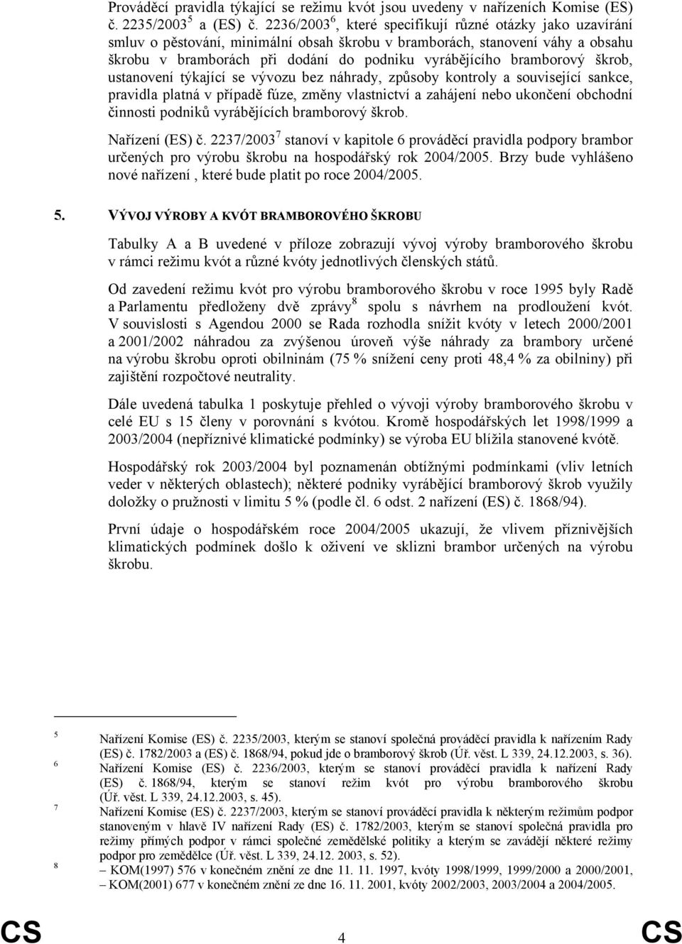 bramborový škrob, ustanovení týkající se vývozu bez náhrady, způsoby kontroly a související sankce, pravidla platná v případě fúze, změny vlastnictví a zahájení nebo ukončení obchodní činnosti