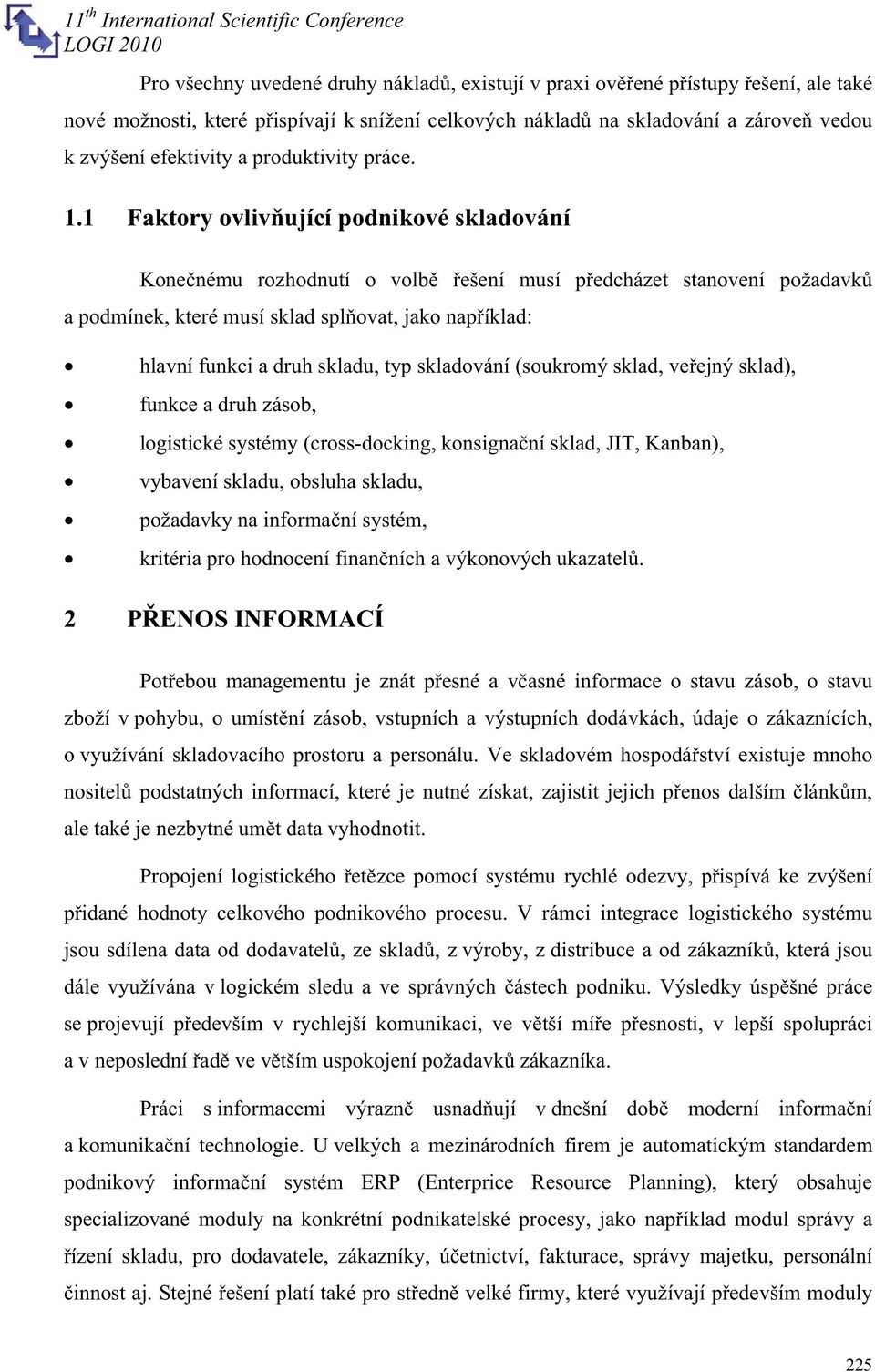 1 Faktory ovlivující podnikové skladování Konenému rozhodnutí o volb ešení musí pedcházet stanovení požadavk a podmínek, které musí sklad splovat, jako napíklad: hlavní funkci a druh skladu, typ