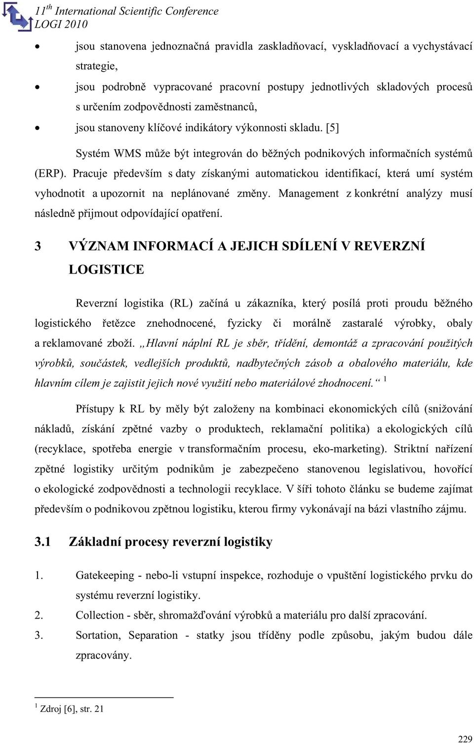 Pracuje pedevším s daty získanými automatickou identifikací, která umí systém vyhodnotit a upozornit na neplánované zmny. Management z konkrétní analýzy musí následn pijmout odpovídající opatení.