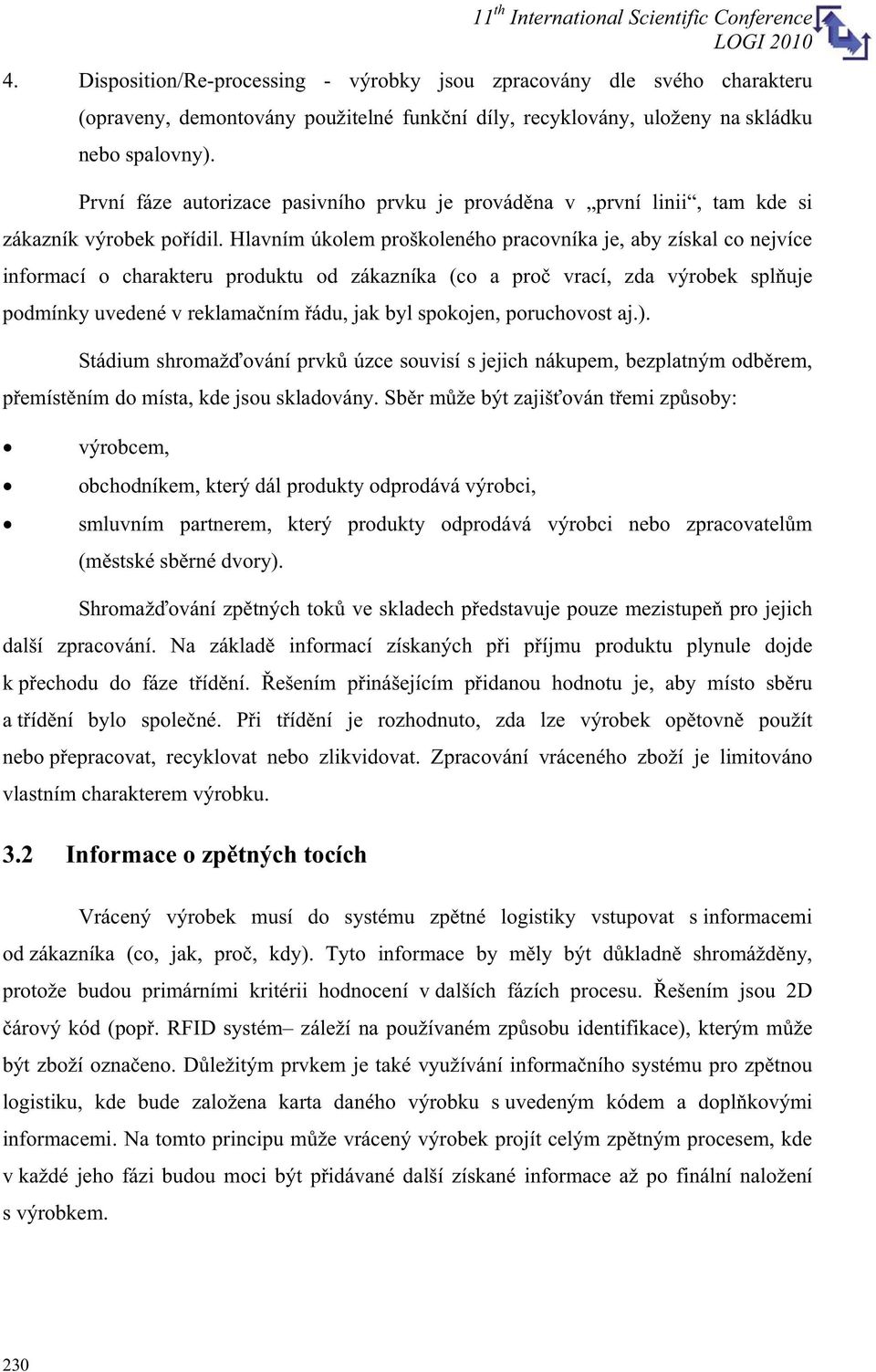 Hlavním úkolem proškoleného pracovníka je, aby získal co nejvíce informací o charakteru produktu od zákazníka (co a pro vrací, zda výrobek spluje podmínky uvedené v reklamaním ádu, jak byl spokojen,