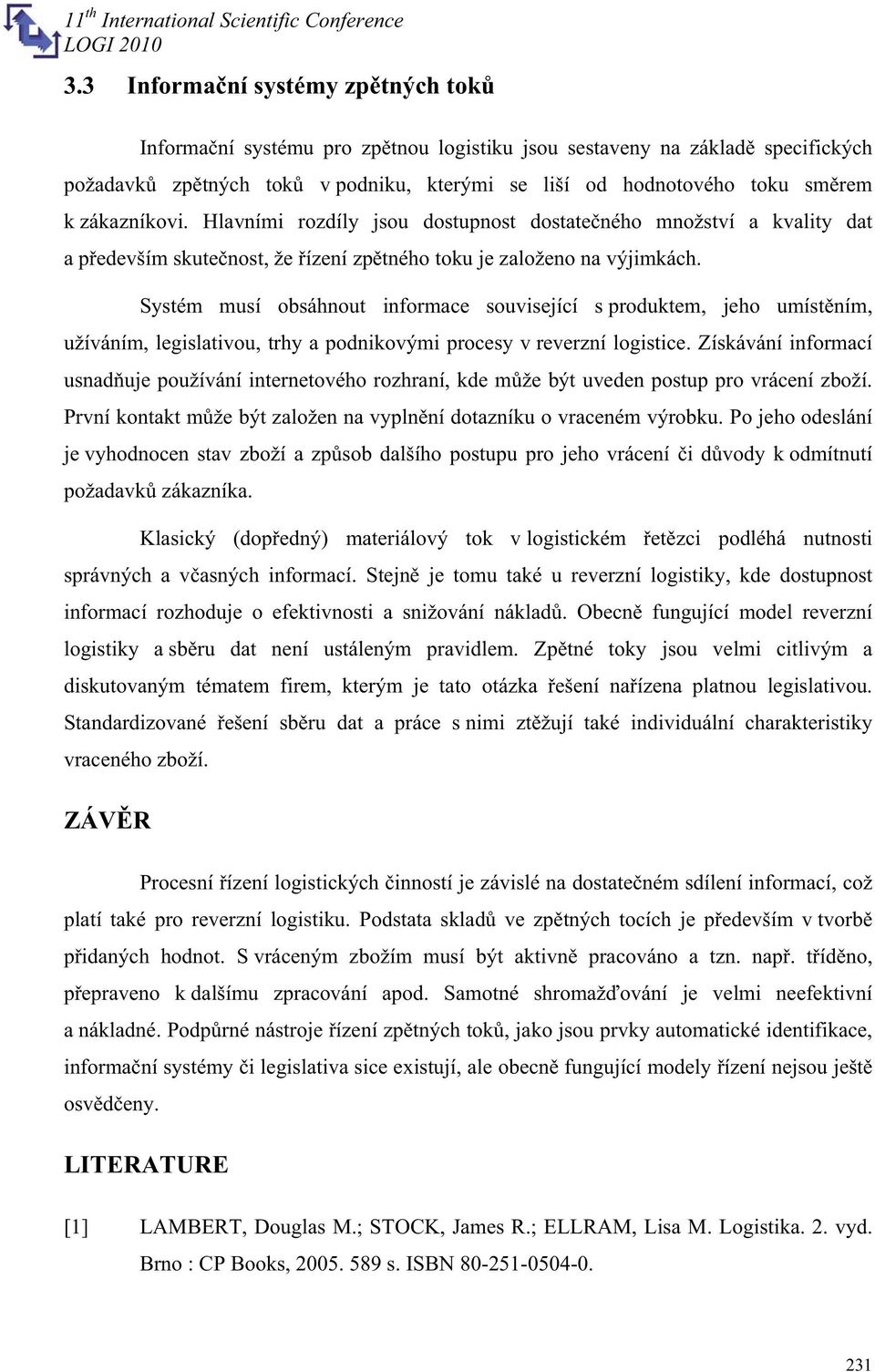 Systém musí obsáhnout informace související s produktem, jeho umístním, užíváním, legislativou, trhy a podnikovými procesy v reverzní logistice.