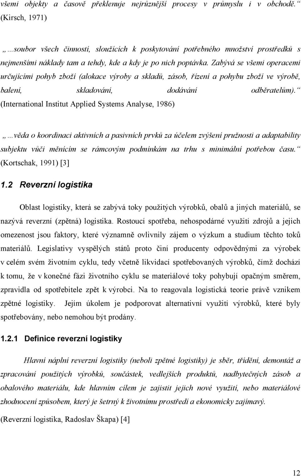 Zabývá se všemi operacemi určujícími pohyb zboží (alokace výroby a skladů, zásob, řízení a pohybu zboží ve výrobě, balení, skladování, dodávání odběratelům).