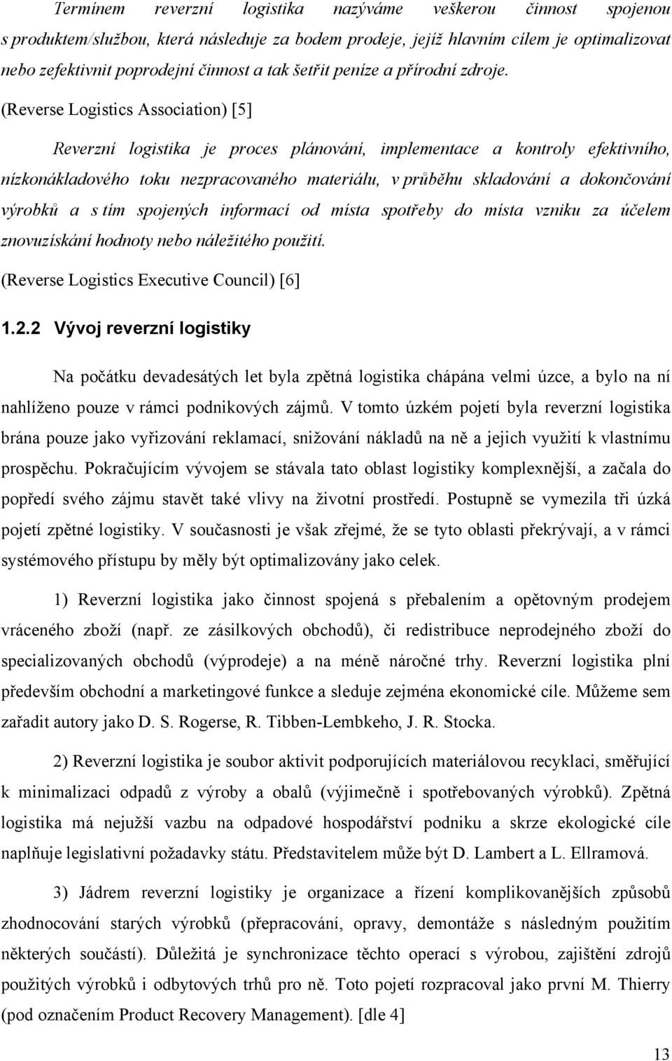 (Reverse Logistics Association) [5] Reverzní logistika je proces plánování, implementace a kontroly efektivního, nízkonákladového toku nezpracovaného materiálu, v průběhu skladování a dokončování