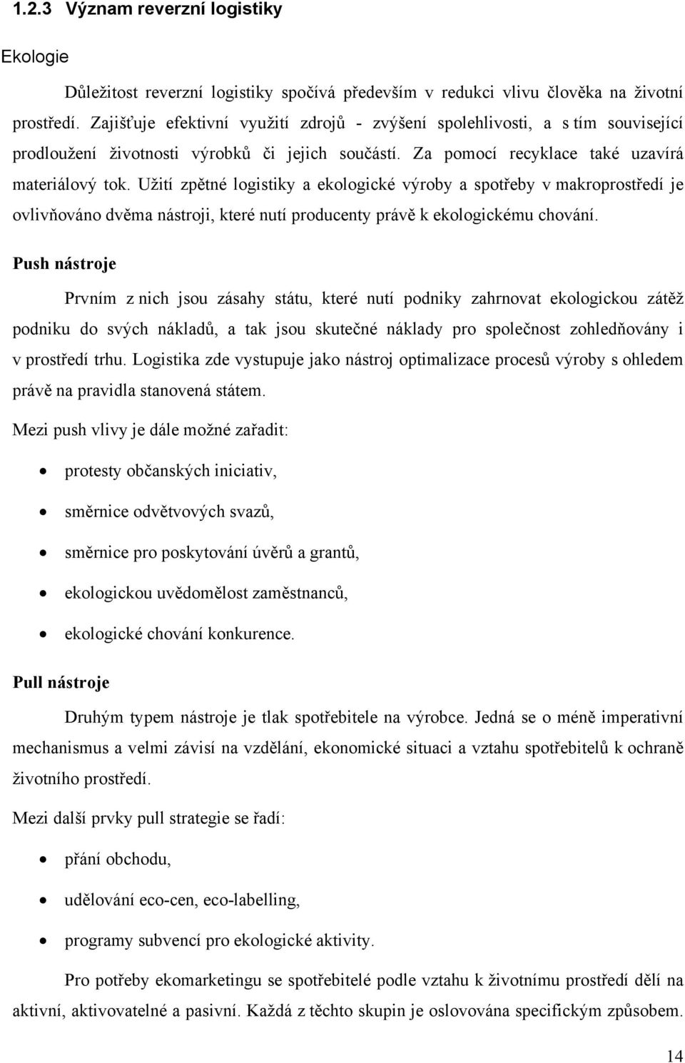 Užití zpětné logistiky a ekologické výroby a spotřeby v makroprostředí je ovlivňováno dvěma nástroji, které nutí producenty právě k ekologickému chování.