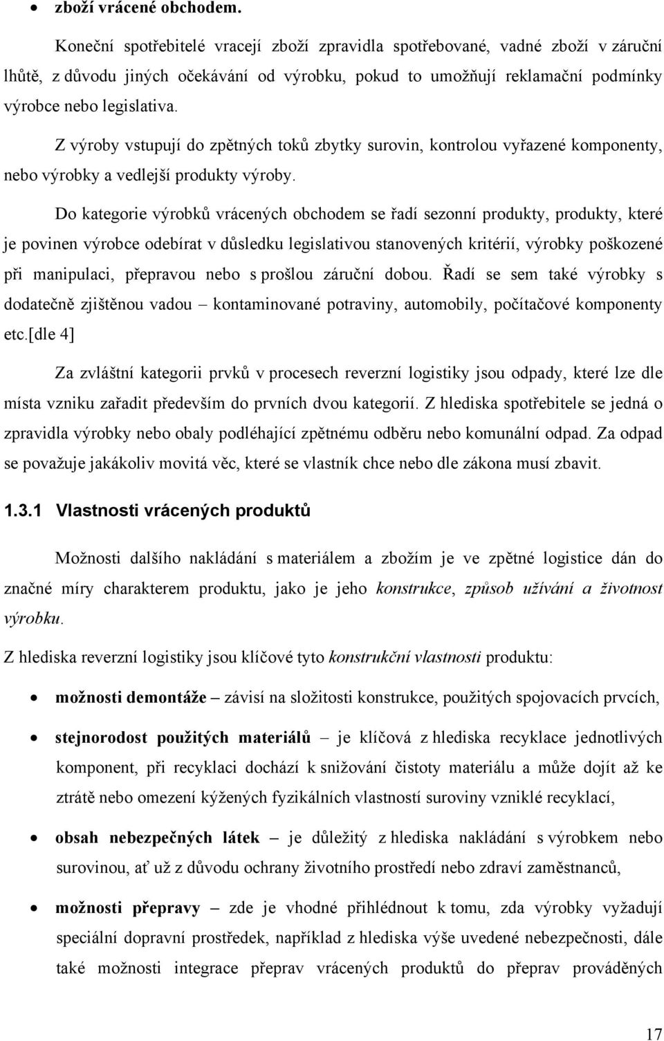 Z výroby vstupují do zpětných toků zbytky surovin, kontrolou vyřazené komponenty, nebo výrobky a vedlejší produkty výroby.