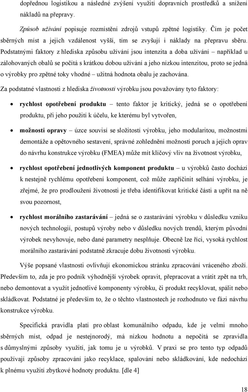 Podstatnými faktory z hlediska způsobu užívání jsou intenzita a doba užívání například u zálohovaných obalů se počítá s krátkou dobou užívání a jeho nízkou intenzitou, proto se jedná o výrobky pro