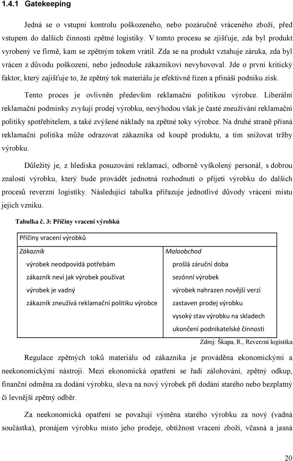 Zda se na produkt vztahuje záruka, zda byl vrácen z důvodu poškození, nebo jednoduše zákazníkovi nevyhovoval.