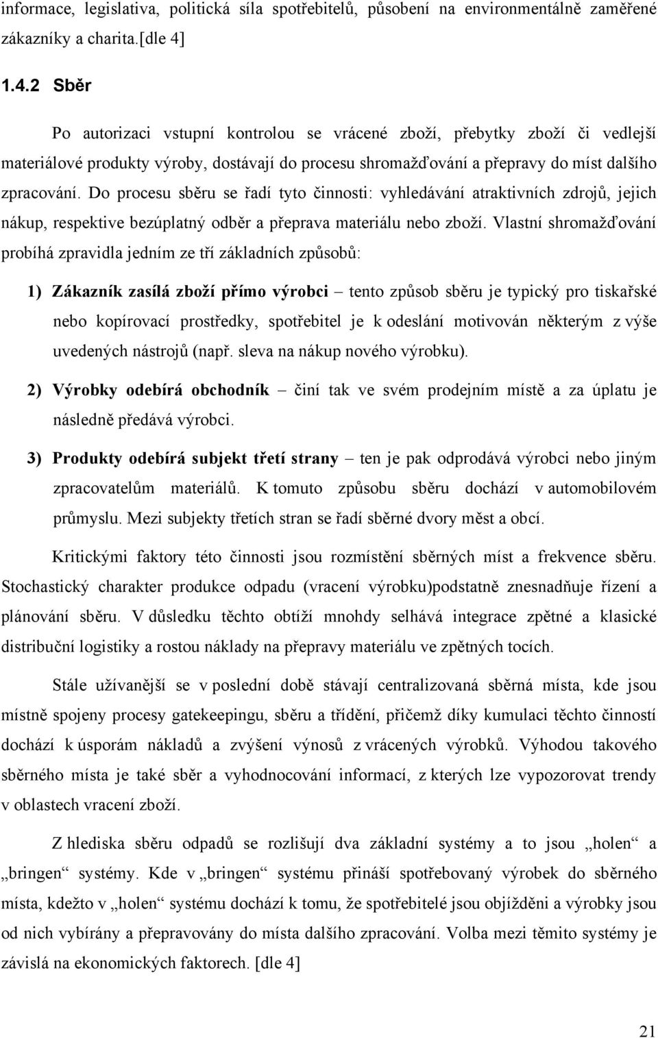 Do procesu sběru se řadí tyto činnosti: vyhledávání atraktivních zdrojů, jejich nákup, respektive bezúplatný odběr a přeprava materiálu nebo zboží.