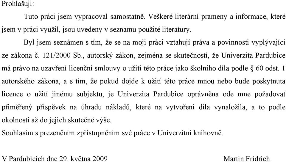 , autorský zákon, zejména se skutečností, že Univerzita Pardubice má právo na uzavření licenční smlouvy o užití této práce jako školního díla podle 60 odst.