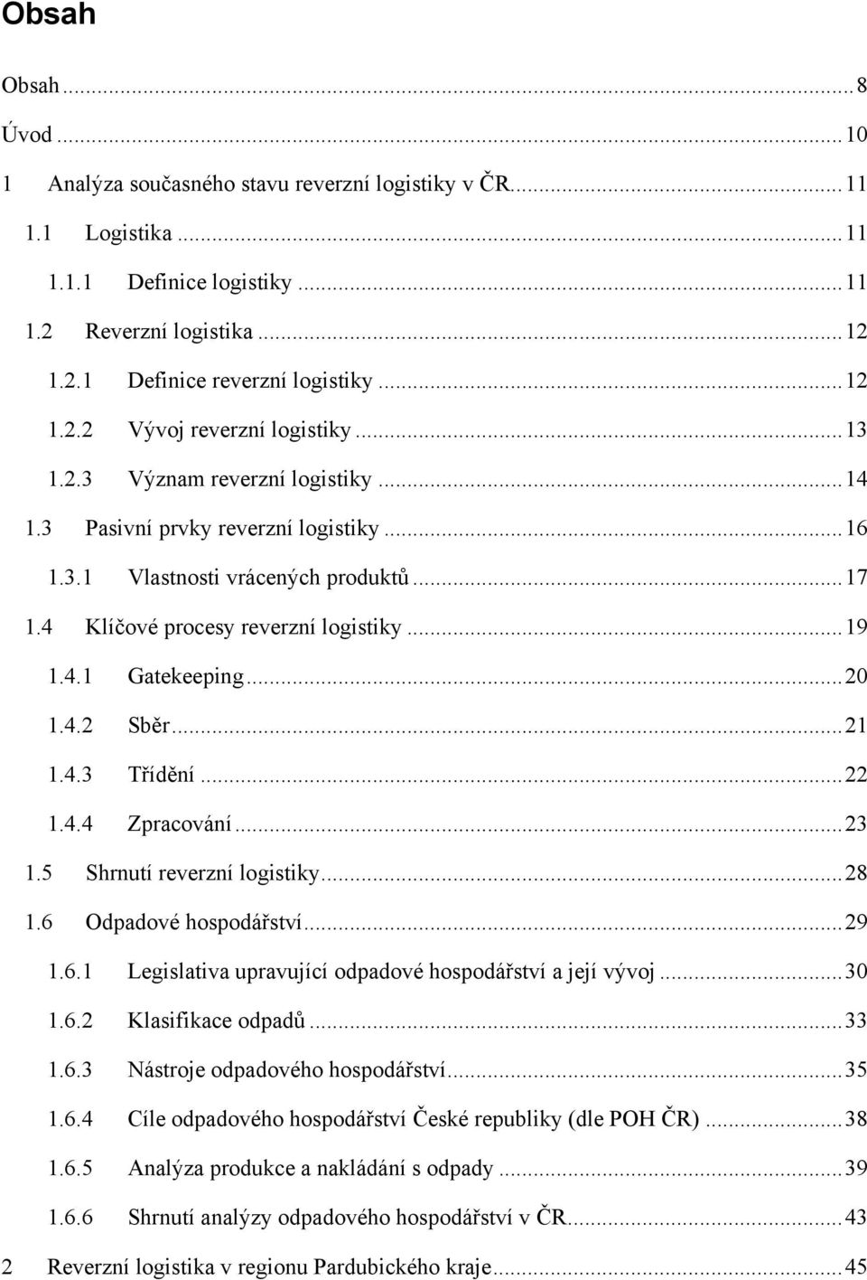 ..21 1.4.3 Třídění...22 1.4.4 Zpracování...23 1.5 Shrnutí reverzní logistiky...28 1.6 Odpadové hospodářství...29 1.6.1 Legislativa upravující odpadové hospodářství a její vývoj...30 1.6.2 Klasifikace odpadů.