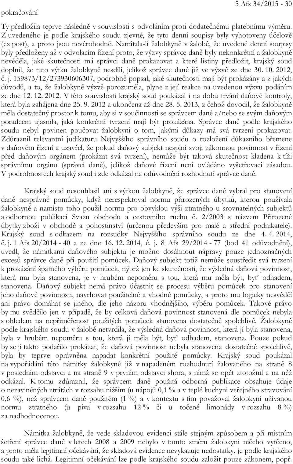 Namítala-li žalobkyně v žalobě, že uvedené denní soupisy byly předloženy až v odvolacím řízení proto, že výzvy správce daně byly nekonkrétní a žalobkyně nevěděla, jaké skutečnosti má správci daně