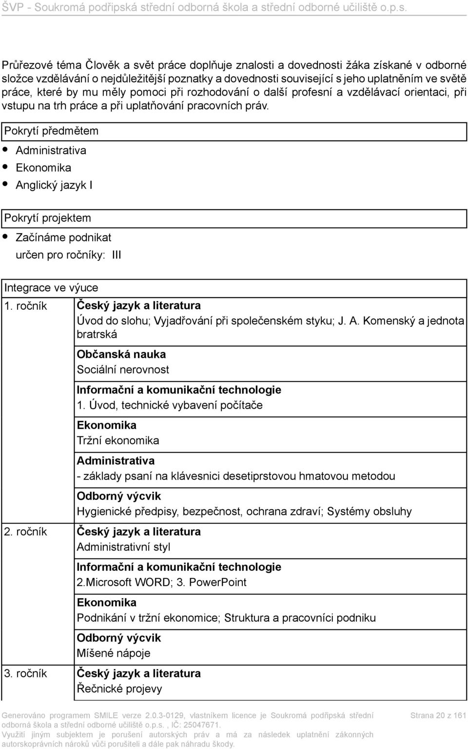 Pokrytí předmětem Administrativa Ekonomika Anglický jazyk I Pokrytí projektem Začínáme podnikat určen pro ročníky: III Integrace ve výuce 1.