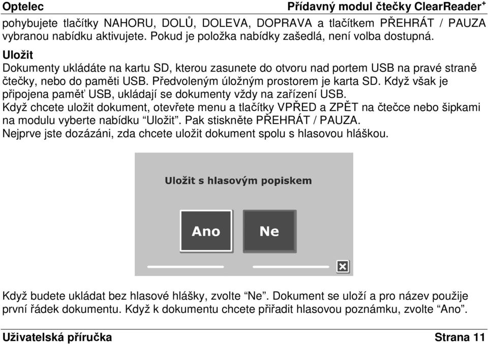 Když však je připojena paměť USB, ukládají se dokumenty vždy na zařízení USB.