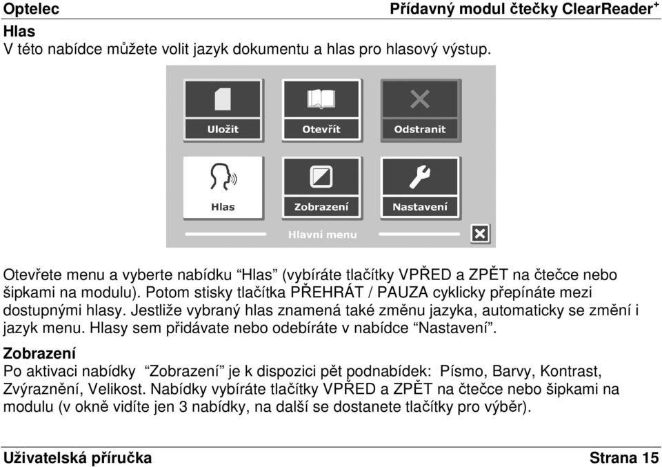 Potom stisky tlačítka PŘEHRÁT / PAUZA cyklicky přepínáte mezi dostupnými hlasy. Jestliže vybraný hlas znamená také změnu jazyka, automaticky se změní i jazyk menu.