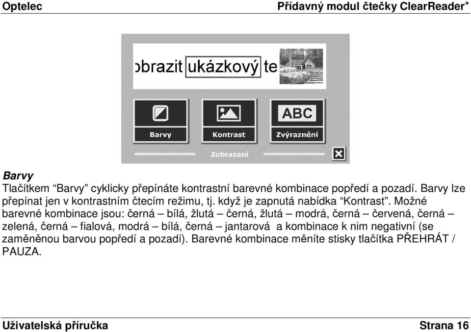 Možné barevné kombinace jsou: černá bílá, žlutá černá, žlutá modrá, černá červená, černá zelená, černá fialová, modrá