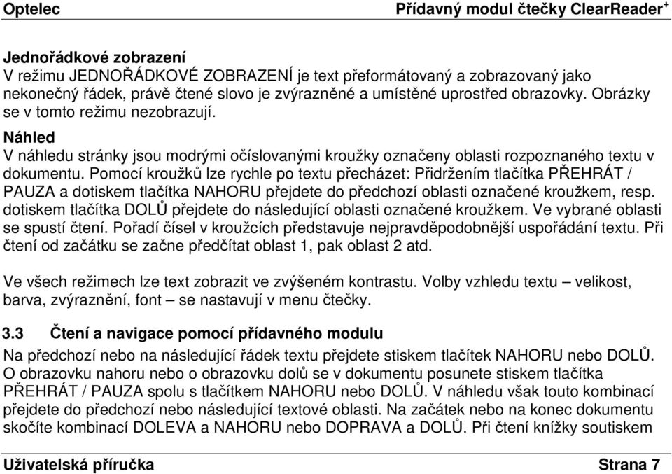 Pomocí kroužků lze rychle po textu přecházet: Přidržením tlačítka PŘEHRÁT / PAUZA a dotiskem tlačítka NAHORU přejdete do předchozí oblasti označené kroužkem, resp.